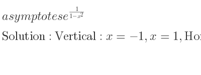 The asymptotes of e^{1/(1-x^2)} is Vertical: x=-1,x=1,Horizontal: y=1